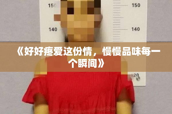 《好好疼爱这份情，慢慢品味每一个瞬间》