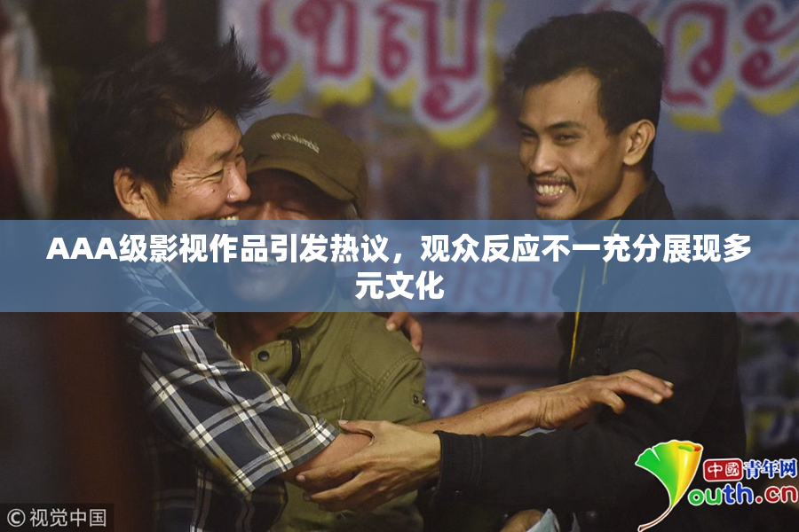 AAA级影视作品引发热议，观众反应不一充分展现多元文化