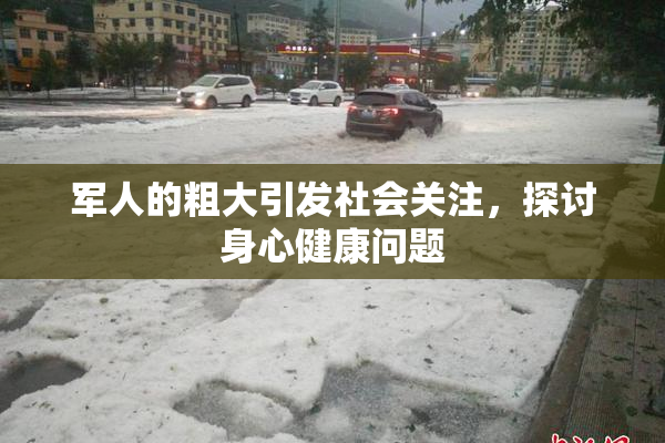 军人的粗大引发社会关注，探讨身心健康问题