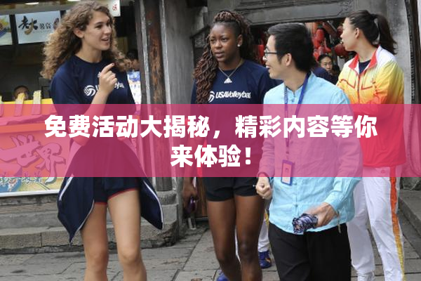 免费活动大揭秘，精彩内容等你来体验！