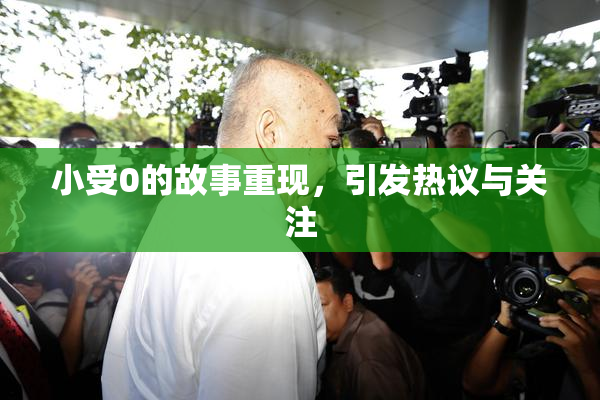 小受0的故事重现，引发热议与关注