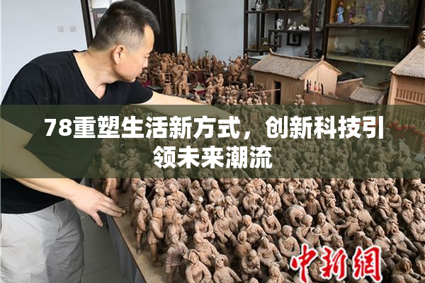 78重塑生活新方式，创新科技引领未来潮流