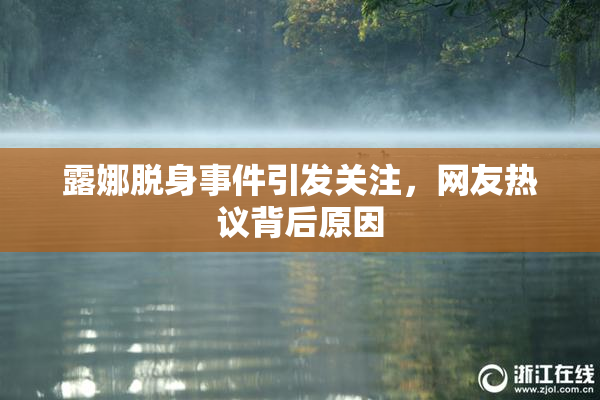 露娜脱身事件引发关注，网友热议背后原因