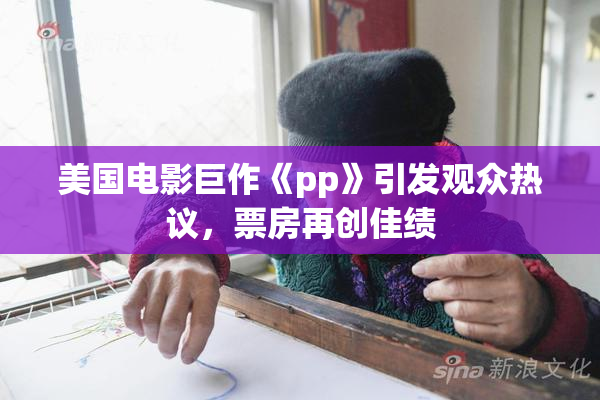 美国电影巨作《pp》引发观众热议，票房再创佳绩