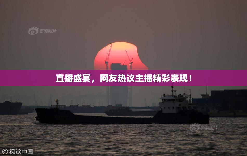 直播盛宴，网友热议主播精彩表现！