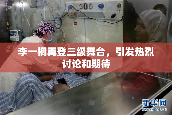 李一桐再登三级舞台，引发热烈讨论和期待