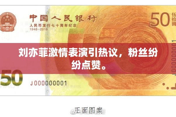 刘亦菲激情表演引热议，粉丝纷纷点赞。