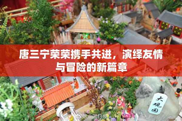 唐三宁荣荣携手共进，演绎友情与冒险的新篇章