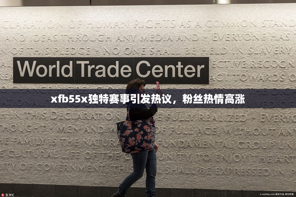 xfb55x独特赛事引发热议，粉丝热情高涨