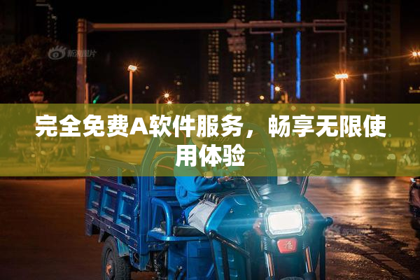 完全免费A软件服务，畅享无限使用体验