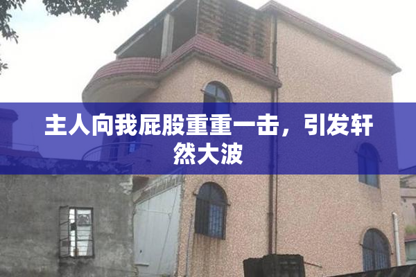 主人向我屁股重重一击，引发轩然大波