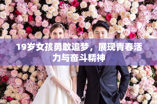 19岁女孩勇敢追梦，展现青春活力与奋斗精神