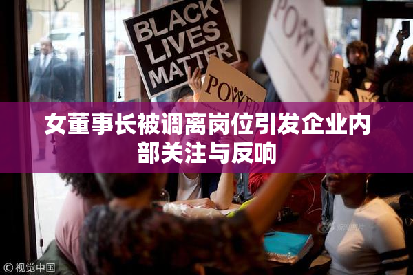 女董事长被调离岗位引发企业内部关注与反响