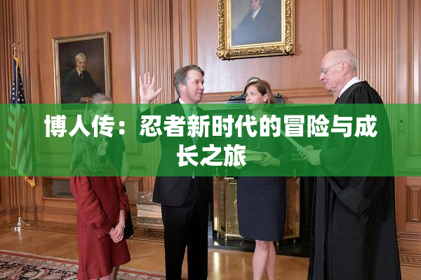 博人传：忍者新时代的冒险与成长之旅