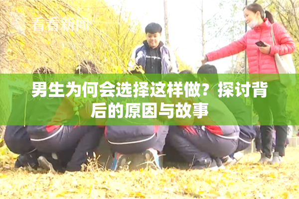 男生为何会选择这样做？探讨背后的原因与故事