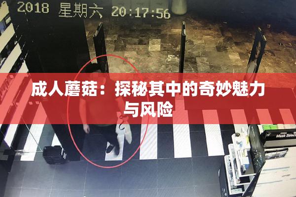 成人蘑菇：探秘其中的奇妙魅力与风险