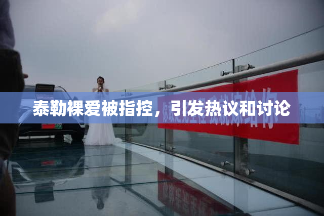 泰勒裸爱被指控，引发热议和讨论