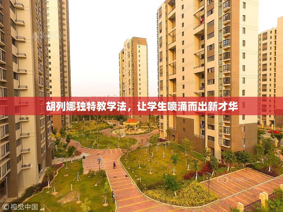 胡列娜独特教学法，让学生喷涌而出新才华