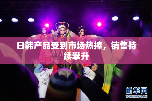 日韩产品受到市场热捧，销售持续攀升