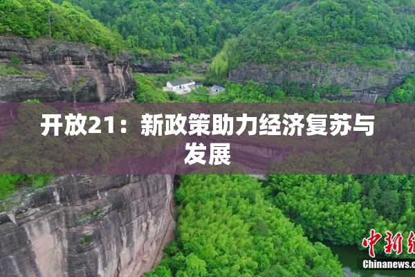 开放21：新政策助力经济复苏与发展