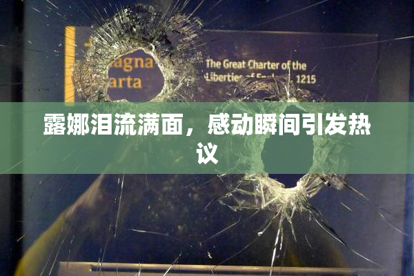 露娜泪流满面，感动瞬间引发热议