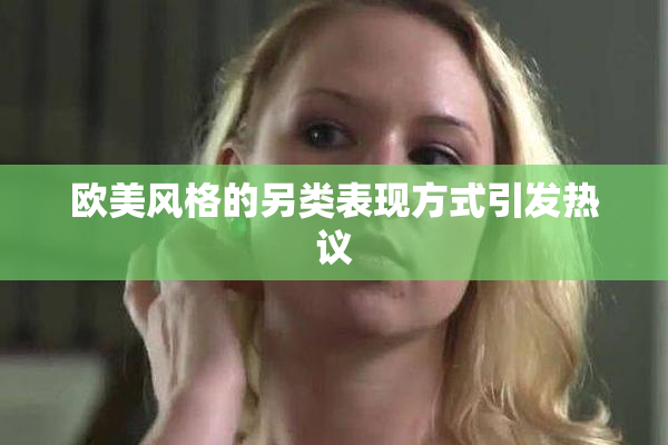 欧美风格的另类表现方式引发热议