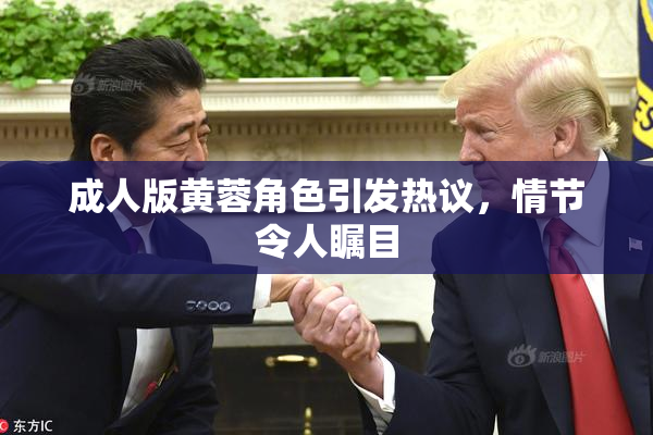 成人版黄蓉角色引发热议，情节令人瞩目