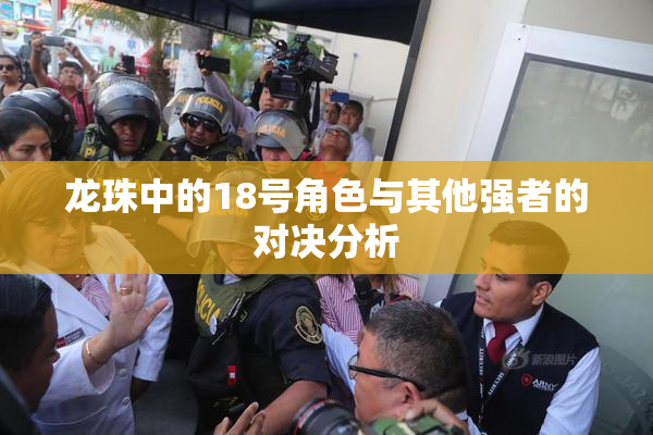 龙珠中的18号角色与其他强者的对决分析