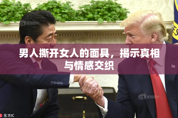 男人撕开女人的面具，揭示真相与情感交织