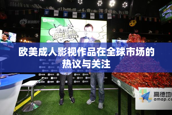 欧美成人影视作品在全球市场的热议与关注