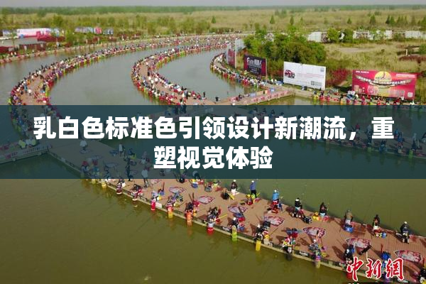 乳白色标准色引领设计新潮流，重塑视觉体验