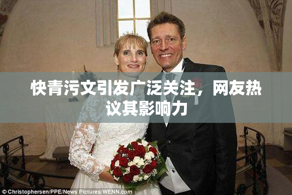快青污文引发广泛关注，网友热议其影响力