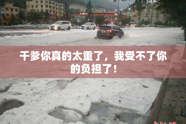 干爹你真的太重了，我受不了你的负担了！