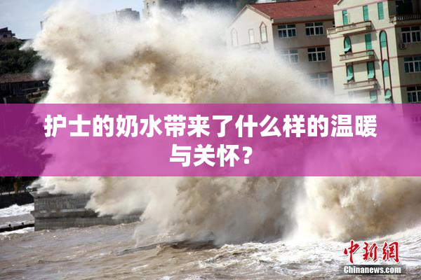 护士的奶水带来了什么样的温暖与关怀？