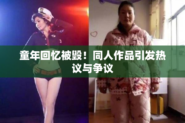 童年回忆被毁！同人作品引发热议与争议