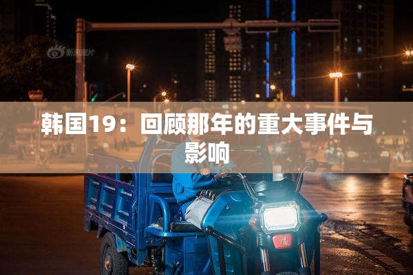 韩国19：回顾那年的重大事件与影响
