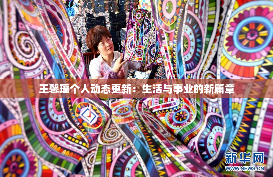 王馨瑶个人动态更新：生活与事业的新篇章