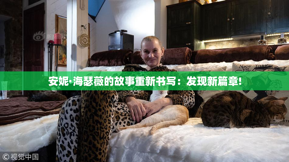 安妮·海瑟薇的故事重新书写：发现新篇章!