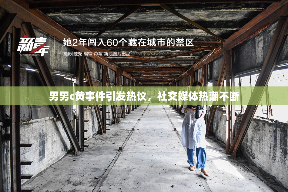 男男c黄事件引发热议，社交媒体热潮不断
