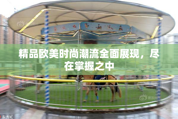 精品欧美时尚潮流全面展现，尽在掌握之中