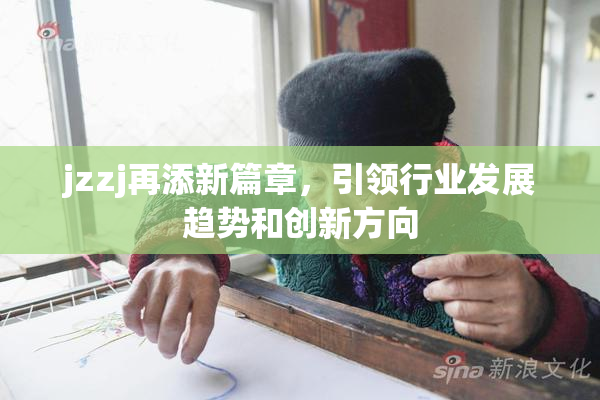 jzzj再添新篇章，引领行业发展趋势和创新方向