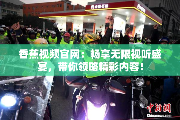 香蕉视频官网：畅享无限视听盛宴，带你领略精彩内容！