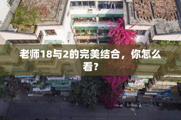 老师18与2的完美结合，你怎么看？