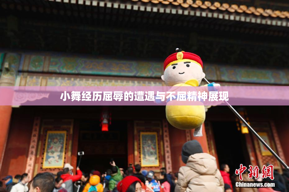 小舞经历屈辱的遭遇与不屈精神展现