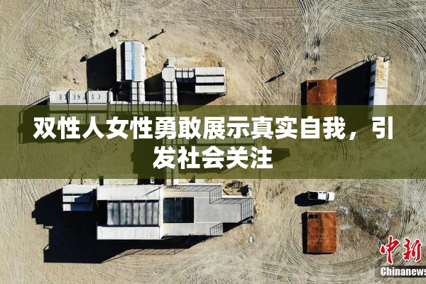 双性人女性勇敢展示真实自我，引发社会关注