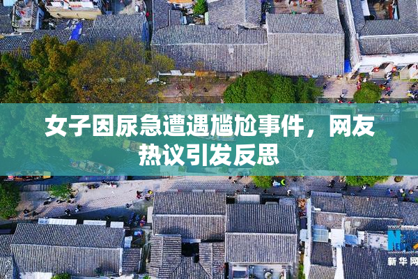 女子因尿急遭遇尴尬事件，网友热议引发反思