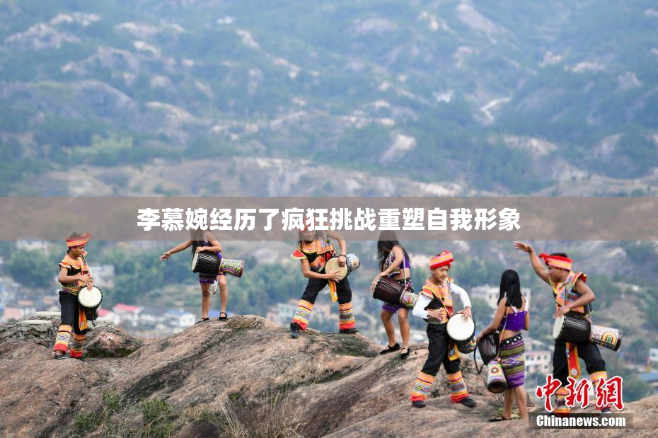李慕婉经历了疯狂挑战重塑自我形象