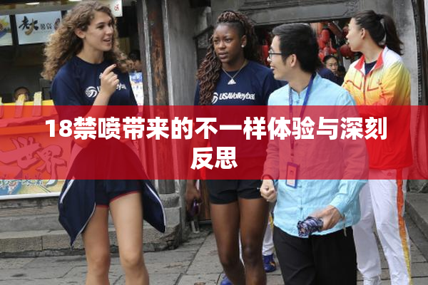 18禁喷带来的不一样体验与深刻反思