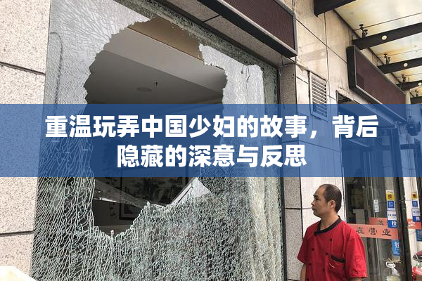 重温玩弄中国少妇的故事，背后隐藏的深意与反思