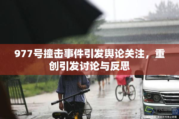 977号撞击事件引发舆论关注，重创引发讨论与反思